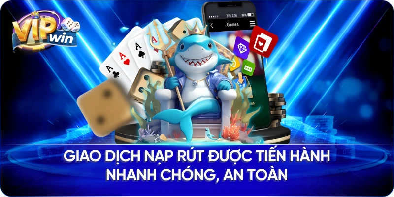 Giao dịch nạp rút được tiến hành nhanh chóng, an toàn