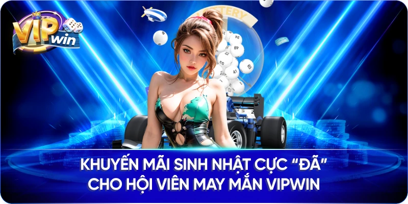 Khuyến Mãi Sinh Nhật Cực “Đã” Cho Hội Viên May Mắn VIPWIN