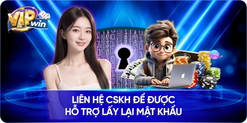 Liên hệ CSKH để được hỗ trợ lấy lại mật khẩu