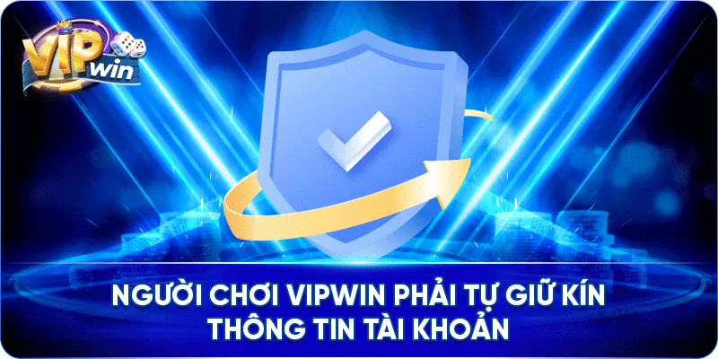 Người chơi VIPWIN phải tự giữ kín thông tin tài khoản