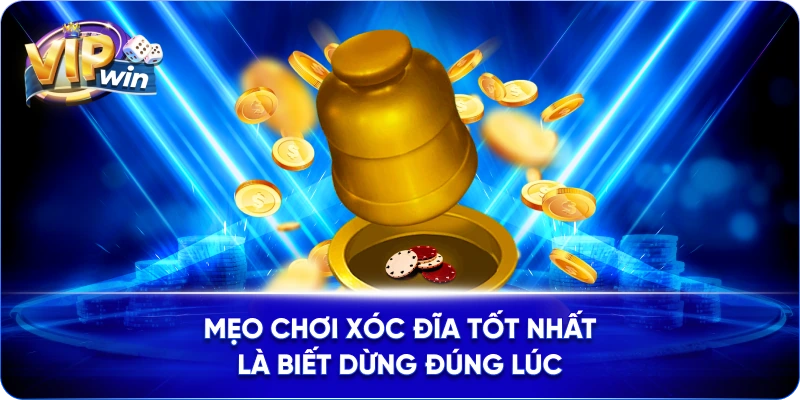 Mẹo chơi xóc đĩa tốt nhất là biết dừng đúng lúc